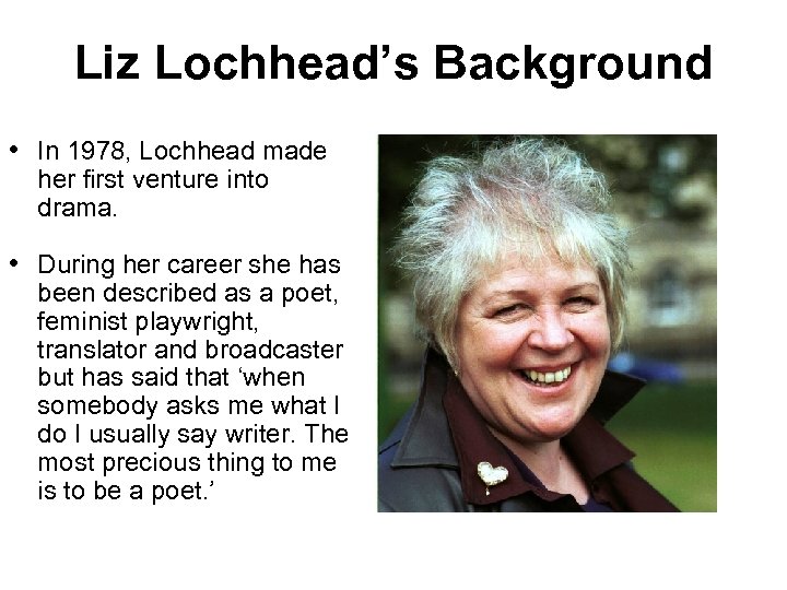 Liz Lochhead’s Background • In 1978, Lochhead made her first venture into drama. •