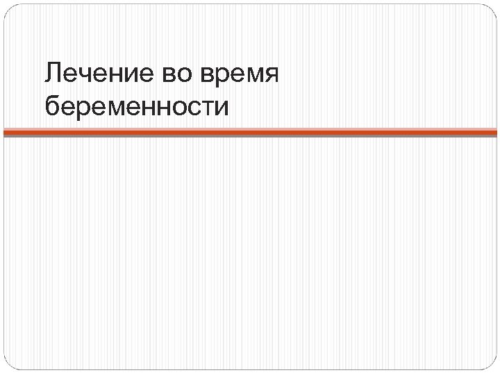 Лечение во время беременности 