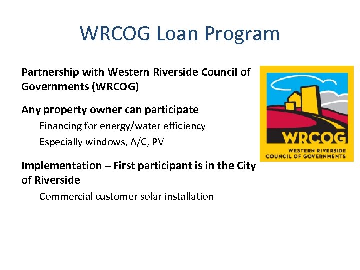 WRCOG Loan Program Partnership with Western Riverside Council of Governments (WRCOG) Any property owner