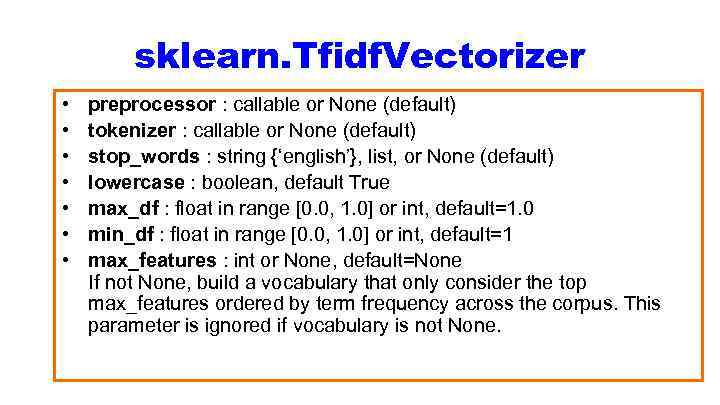 sklearn. Tfidf. Vectorizer • • preprocessor : callable or None (default) tokenizer : callable