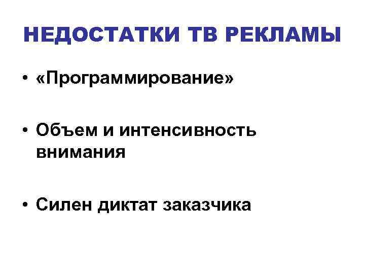 НЕДОСТАТКИ ТВ РЕКЛАМЫ • «Программирование» • Объем и интенсивность внимания • Силен диктат заказчика