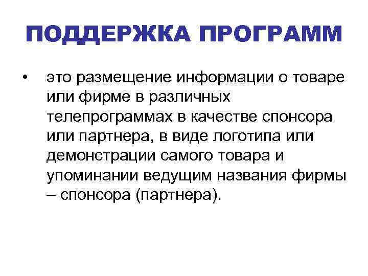 ПОДДЕРЖКА ПРОГРАММ • это размещение информации о товаре или фирме в различных телепрограммах в