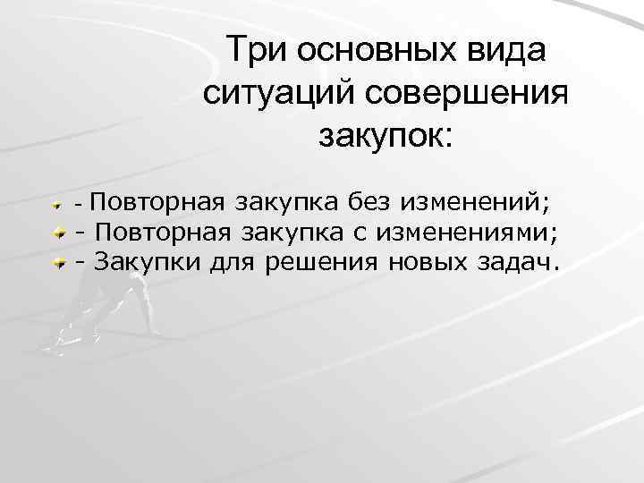 Три основных вида ситуаций совершения закупок: Повторная закупка без изменений; - Повторная закупка с