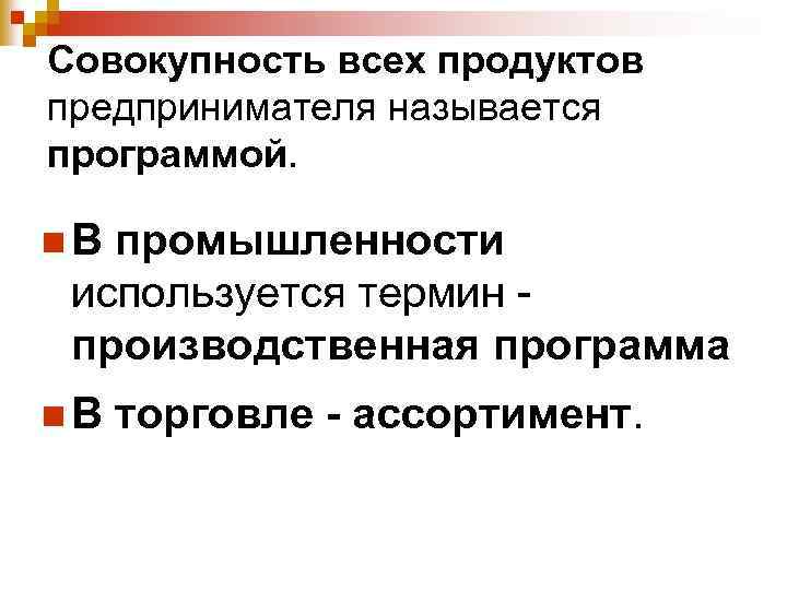 Совокупность всех продуктов предпринимателя называется программой. n. В промышленности используется термин производственная программа n.