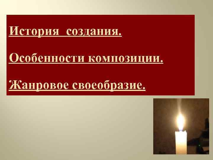 История создания. Особенности композиции. Жанровое своеобразие. 