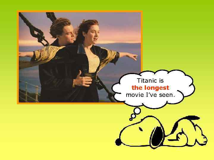Titanic is the longest movie I’ve seen. 