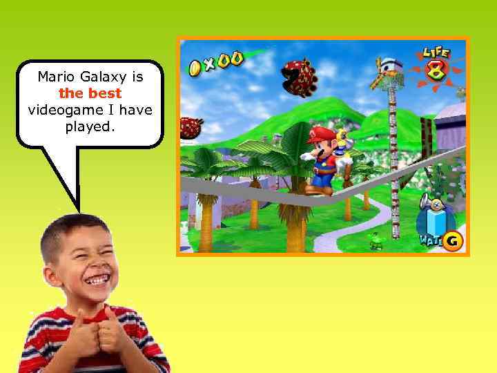 Mario Galaxy is the best videogame I have played. 