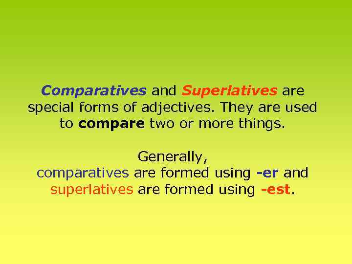 Comparatives and Superlatives are special forms of adjectives. They are used to compare two