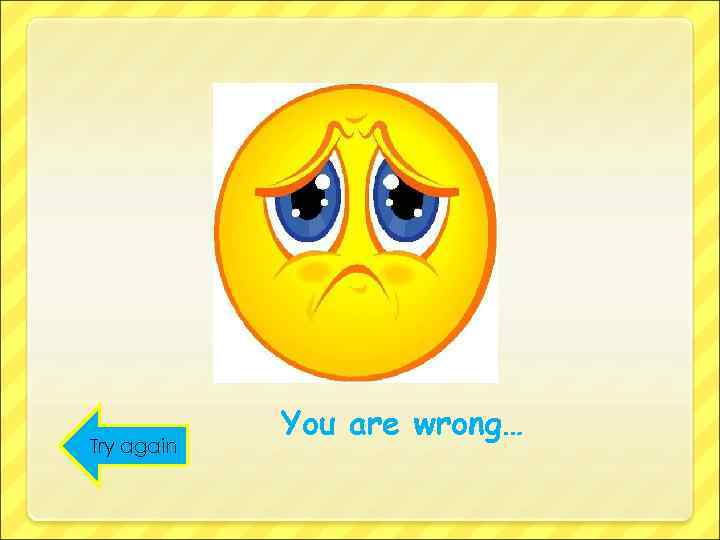 Try again You are wrong… 