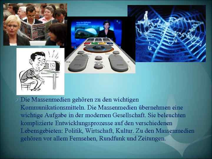Die Massenmedien gehören zu den wichtigen Kommunikationsmitteln. Die Massenmedien übernehmen eine wichtige Aufgabe in