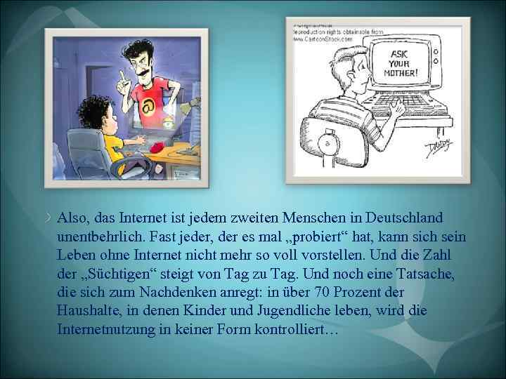 Also, das Internet ist jedem zweiten Menschen in Deutschland unentbehrlich. Fast jeder, der es