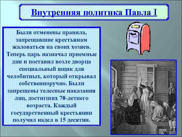 Внутренняя политика Павла I Были отменены правила, запрещавшие крестьянам жаловаться на своих хозяев. Теперь