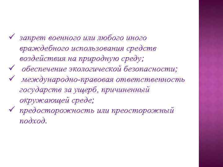 ü запрет военного или любого иного враждебного использования средств воздействия на природную среду; ü