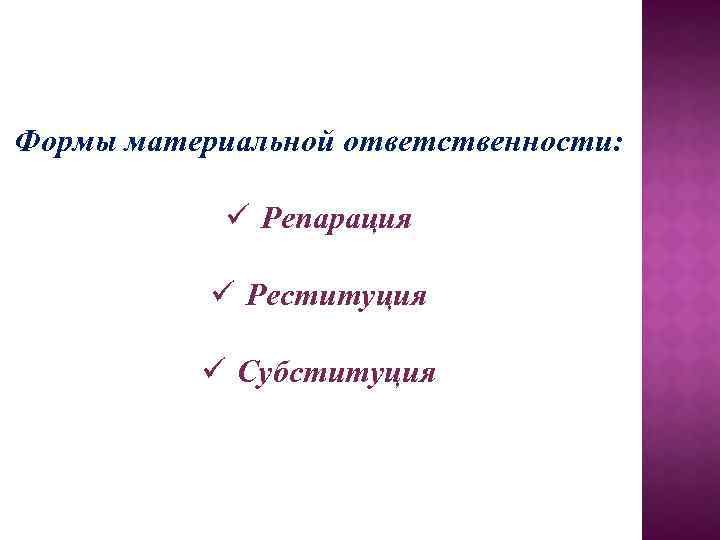 Формы материальной ответственности: ü Репарация ü Реституция ü Субституция 