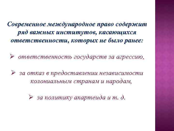 Современное международное право содержит ряд важных институтов, касающихся ответственности, которых не было ранее: Ø