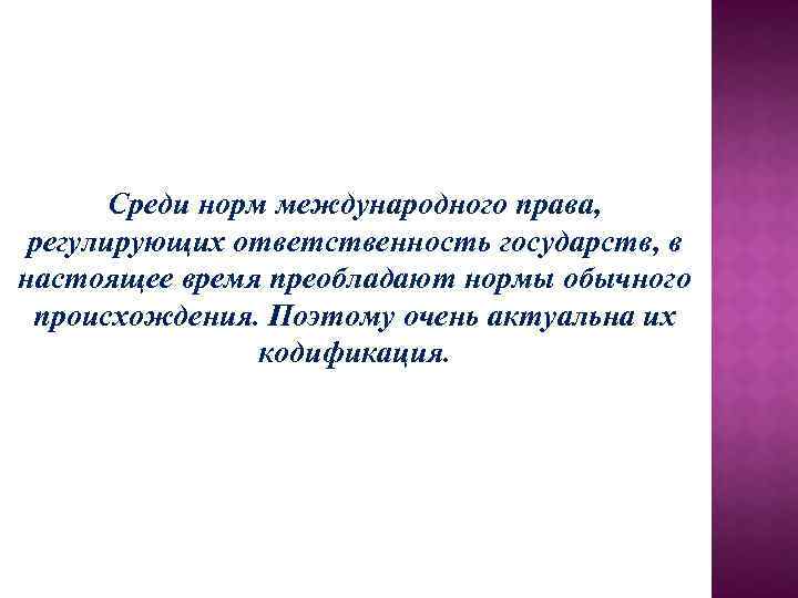 Среди норм международного права, регулирующих ответственность государств, в настоящее время преобладают нормы обычного происхождения.