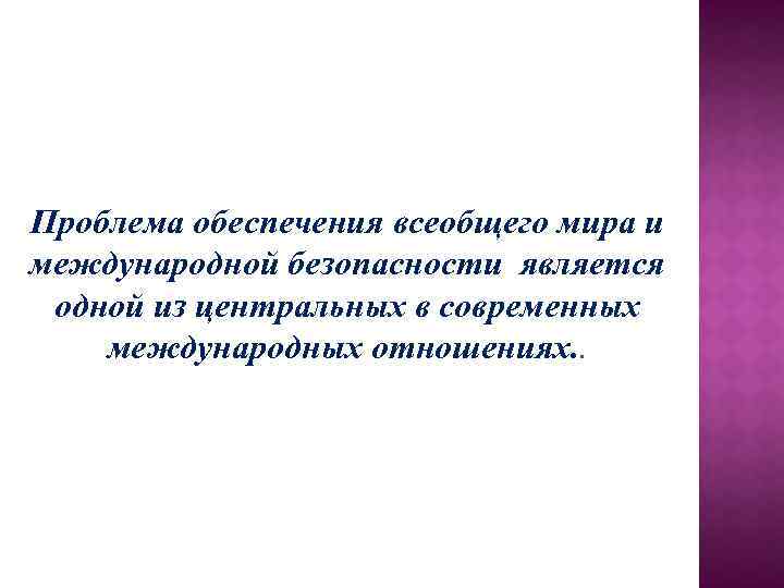 Проблема обеспечения всеобщего мира и международной безопасности является одной из центральных в современных международных