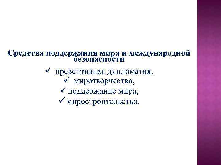 Средства поддержания мира и международной безопасности ü превентивная дипломатия, ü миротворчество, ü поддержание мира,