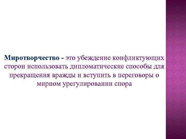 Миротворчество - это убеждение конфликтующих сторон использовать дипломатические способы для прекращения вражды и вступить