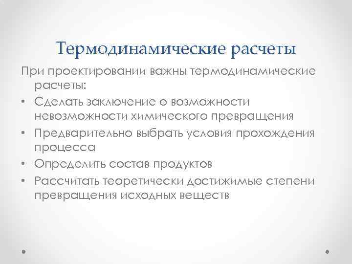 Термодинамические расчеты При проектировании важны термодинамические расчеты: • Сделать заключение о возможности невозможности химического