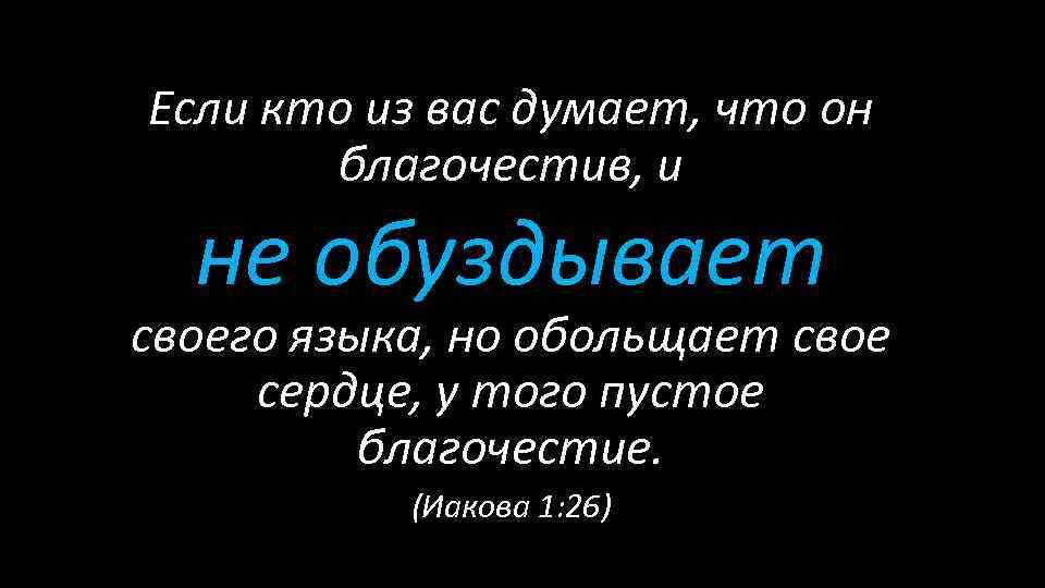 Если кто из вас думает, что он благочестив, и не обуздывает своего языка, но