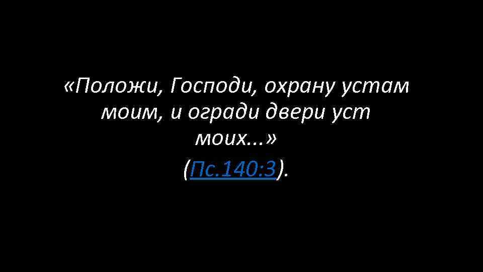  «Положи, Господи, охрану устам моим, и огради двери уст моих. . . »