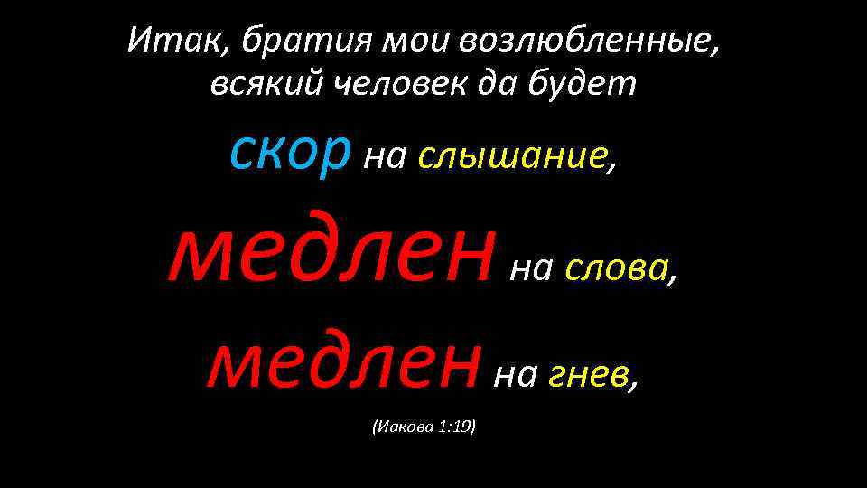 Итак, братия мои возлюбленные, всякий человек да будет скор на слышание, медлен на слова,