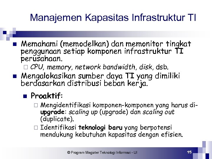 Manajemen Kapasitas Infrastruktur TI n Memahami (memodelkan) dan memonitor tingkat penggunaan setiap komponen infrastruktur