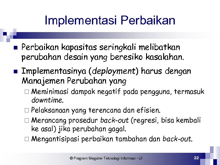 Implementasi Perbaikan n n Perbaikan kapasitas seringkali melibatkan perubahan desain yang beresiko kasalahan. Implementasinya