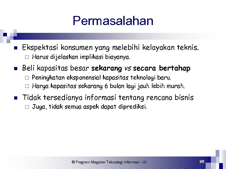 Permasalahan n Ekspektasi konsumen yang melebihi kelayakan teknis. ¨ n Harus dijelaskan implikasi biayanya.