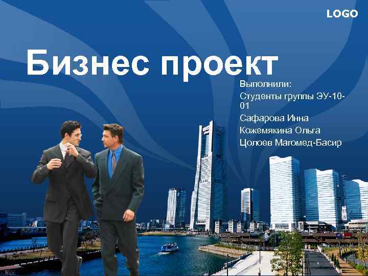 LOGO Бизнес проект Выполнили: Студенты группы ЭУ-1001 Cафарова Инна Кожемякина Ольга Цолоев Магомед-Басир 