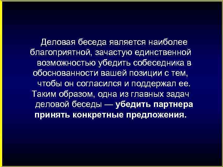  Деловая беседа является наиболее благоприятной, зачастую единственной возможностью убедить собеседника в обоснованности вашей