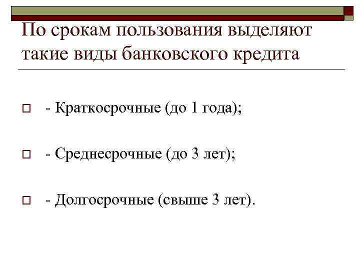 По срокам пользования выделяют такие виды банковского кредита o - Краткосрочные (до 1 года);