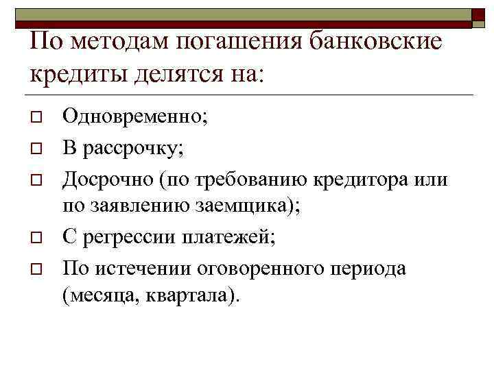 По методам погашения банковские кредиты делятся на: o o o Одновременно; В рассрочку; Досрочно