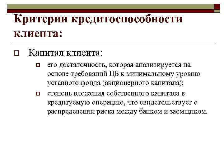 Критерии кредитоспособности клиента: o Капитал клиента: o o его достаточность, которая анализируется на основе