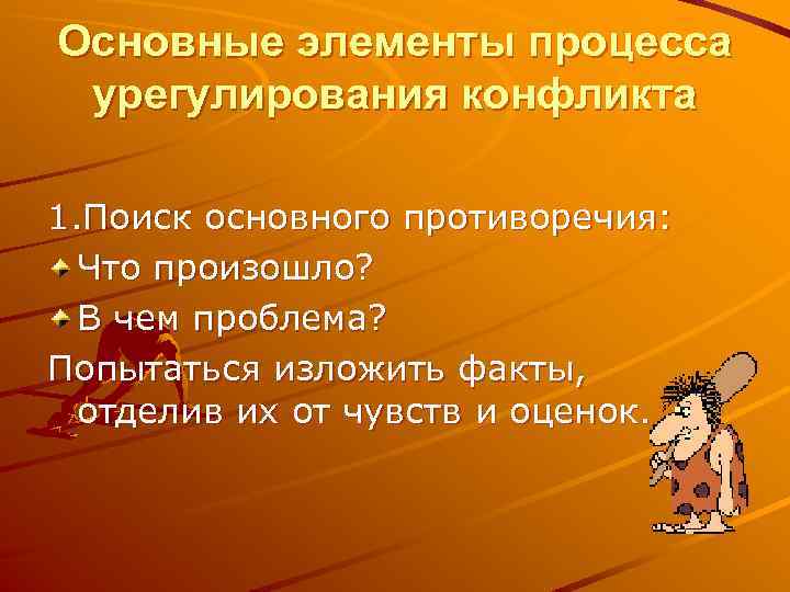 Основные элементы процесса урегулирования конфликта 1. Поиск основного противоречия: Что произошло? В чем проблема?