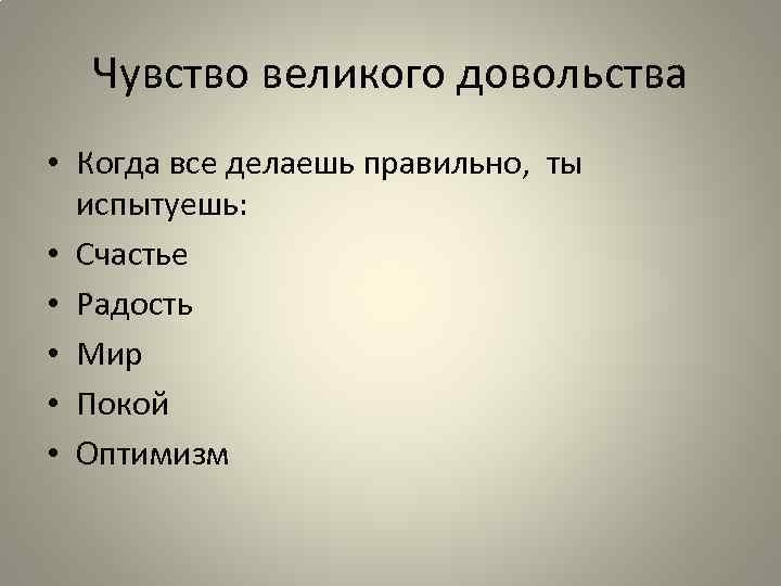 Чувство великого довольства • Когда все делаешь правильно, ты испытуешь: • Счастье • Радость