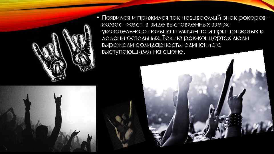  • Появился и прижился так называемый знак рокеров – «коза» - жест, в