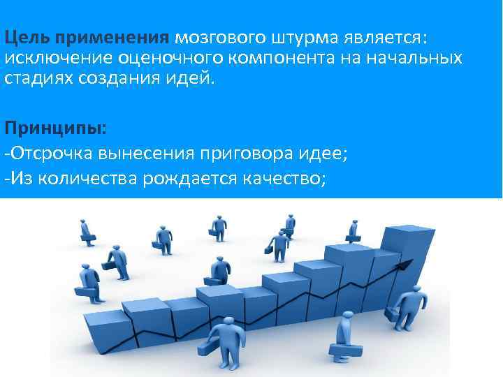 Цель применения мозгового штурма является: исключение оценочного компонента на начальных стадиях создания идей. Принципы: