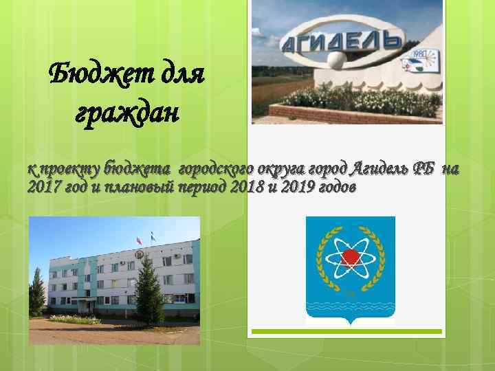 Бюджет для граждан к проекту бюджета городского округа город Агидель РБ на 2017 год