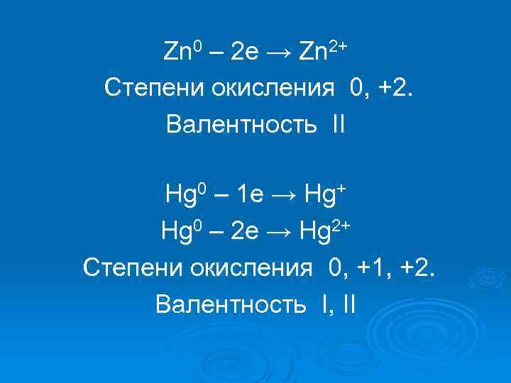 Zn 0 – 2 e → Zn 2+ Степени окисления 0, +2. Валентность II