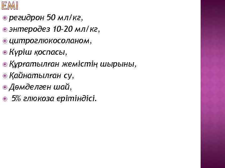  регидрон 50 мл/кг, энтеродез 10 -20 мл/кг, цитроглюкосоланом, Күріш қоспасы, Құрғатылған жемістің шырыны,