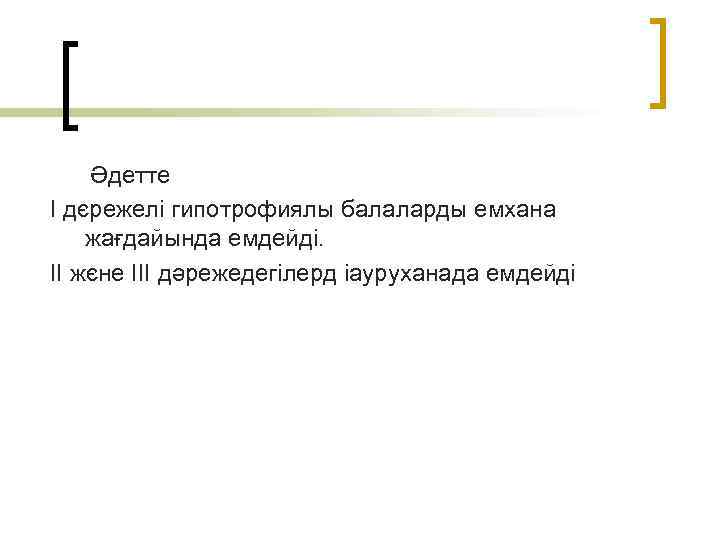  Әдетте І дєрежелі гипотрофиялы балаларды емхана жағдайында емдейді. ІІ жєне ІІІ дәрежедегілерд іауруханада