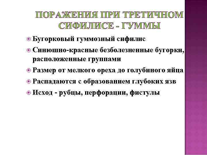 ПОРАЖЕНИЯ ПРИ ТРЕТИЧНОМ СИФИЛИСЕ ГУММЫ Бугорковый гуммозный сифилис Синюшно красные безболезненные бугорки, расположенные группами