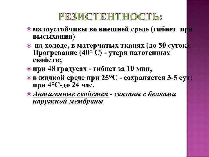 РЕЗИСТЕНТНОСТЬ: малоустойчивы во внешней среде (гибнет при высыхании) на холоде, в матерчатых тканях (до