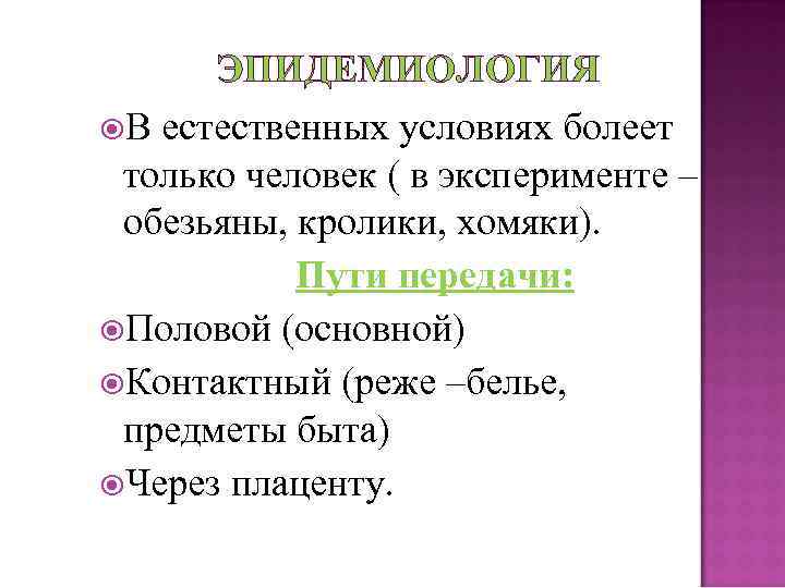 ЭПИДЕМИОЛОГИЯ В естественных условиях болеет только человек ( в эксперименте – обезьяны, кролики, хомяки).