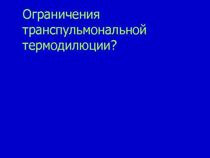 Ограничения транспульмональной термодилюции? 