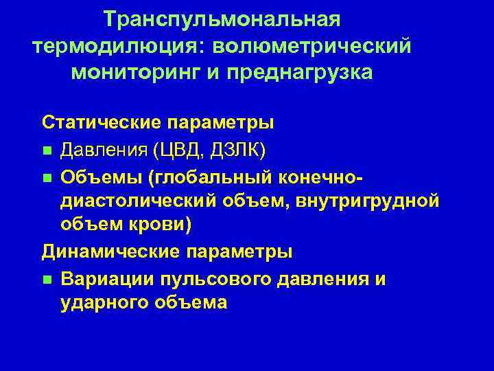 Транспульмональная термодилюция: волюметрический мониторинг и преднагрузка Статические параметры n Давления (ЦВД, ДЗЛК) n Объемы