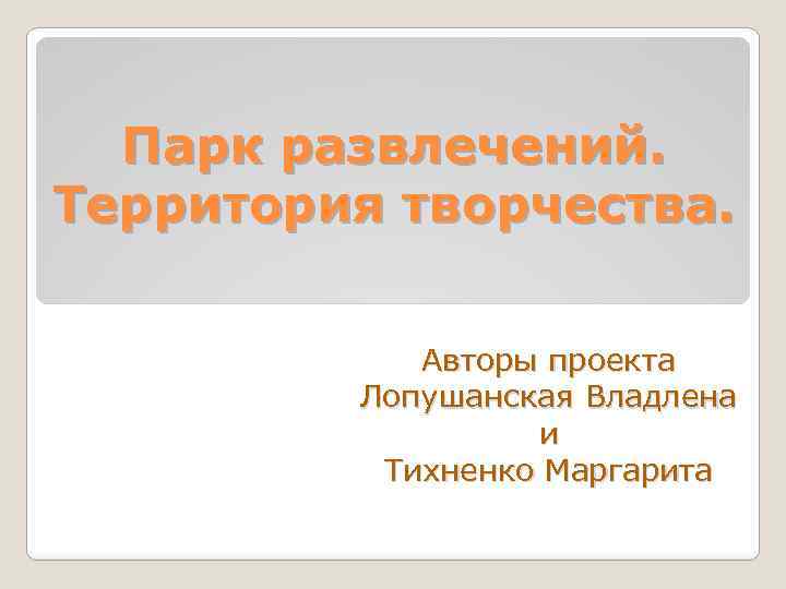 Парк развлечений. Территория творчества. Авторы проекта Лопушанская Владлена и Тихненко Маргарита 