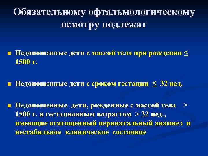 Обязательному офтальмологическому осмотру подлежат n Недоношенные дети с массой тела при рождении ≤ 1500
